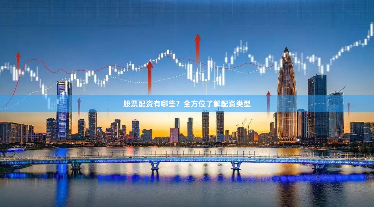 股票配資有哪些？全方位了解配資類型