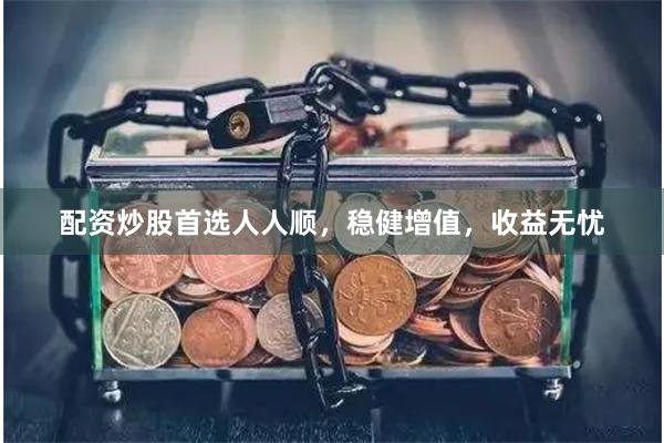 配資炒股首選人人順，穩(wěn)健增值，收益無憂